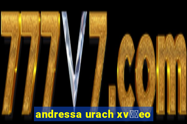 andressa urach xv閾哾eo